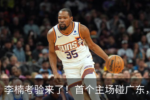 李楠考验来了！首个主场碰广东，3外援+周琦赵睿组强阵冲冠军，附首钢完整赛程